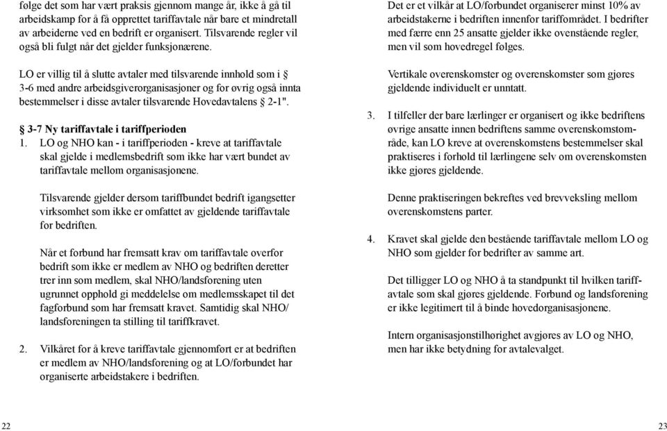 LO er villig til å slutte avtaler med tilsvarende innhold som i 3-6 med andre arbeidsgiverorganisasjoner og for øvrig også innta bestemmelser i disse avtaler tilsvarende Hovedavtalens 2-1".