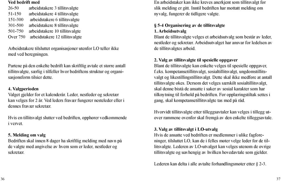 Partene på den enkelte bedrift kan skriftlig avtale et større antall tillitsvalgte, særlig i tilfeller hvor bedriftens struktur og organisasjonsform tilsier dette. 4.