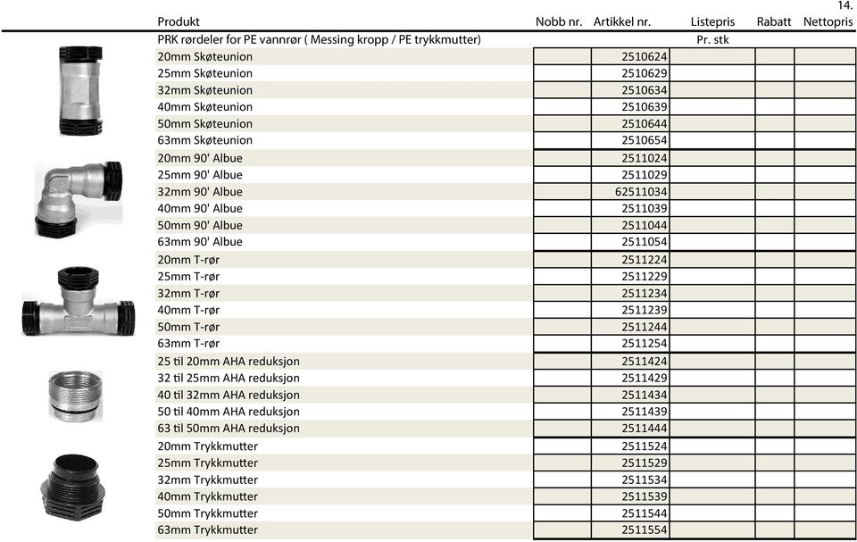 32mm 90' Albue 62511034 40mm 90' Albue 2511039 50mm 90' Albue 2511044 63mm 90' Albue 2511054 20mm T-rør 2511224 25mm T-rør 2511229 32mm T-rør 2511234 40mm T-rør 2511239 50mm T-rør 2511244 63mm