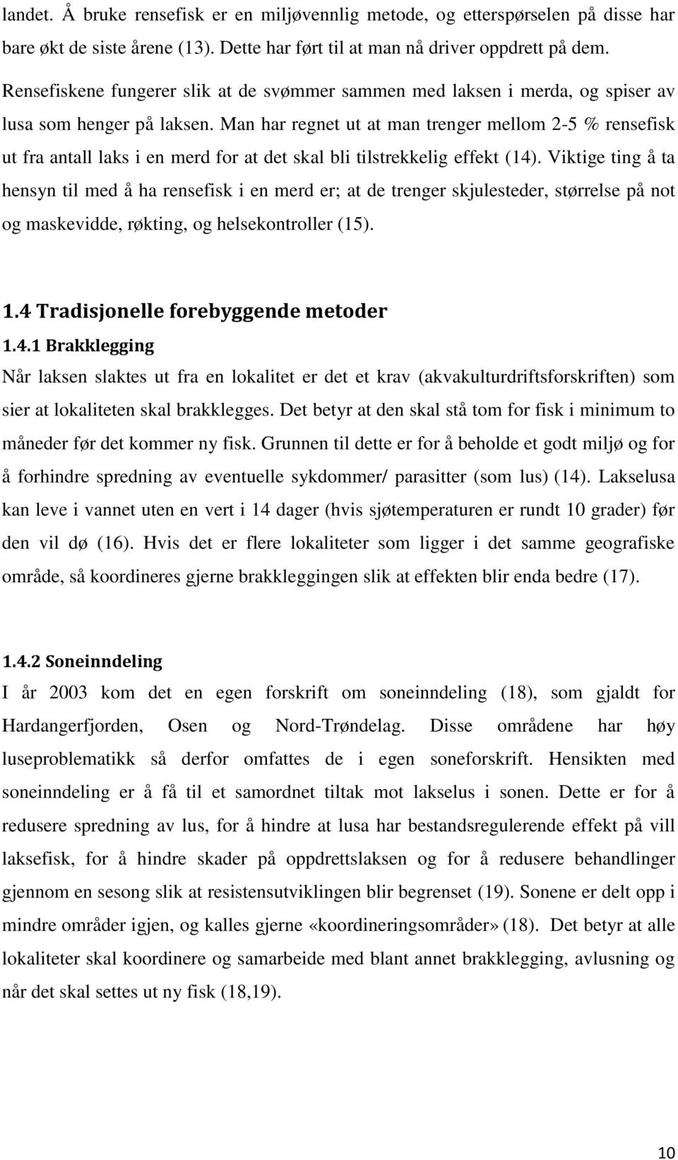 Man har regnet ut at man trenger mellom 2-5 % rensefisk ut fra antall laks i en merd for at det skal bli tilstrekkelig effekt (14).