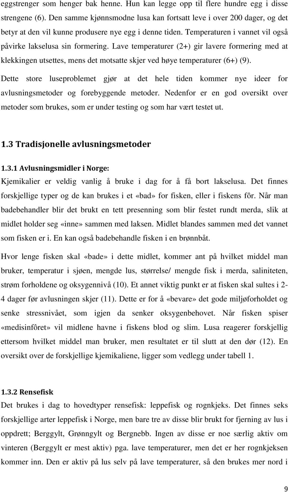 Lave temperaturer (2+) gir lavere formering med at klekkingen utsettes, mens det motsatte skjer ved høye temperaturer (6+) (9).