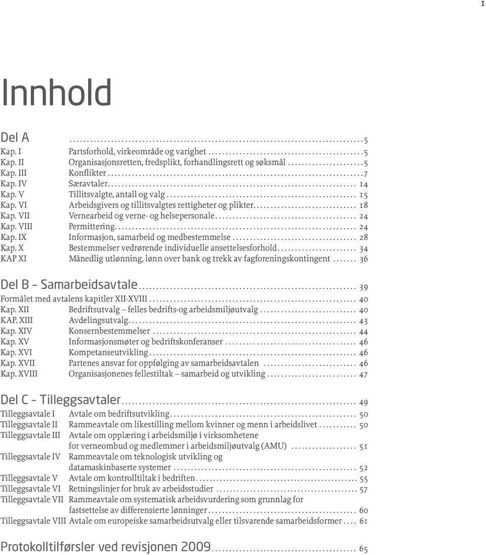 ogmedbestemmelse 28 Kap X Bestemmelser vedrørende individuelle ansettelsesforhold 34 KAP XI Månedlig utlønning, lønn over bank og trekk av fagforeningskontingent 36 Del B Samarbeidsavtale 39 Formålet