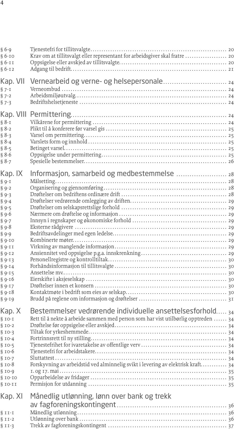 konferere før varsel gis 25 8-3 Varsel om permittering 25 8-4 Varslets form og innhold 25 8-5 Betinget varsel 25 8-6 Oppsigelse under permittering 25 8-7 Spesielle bestemmelser 26 Kap IX Informasjon,