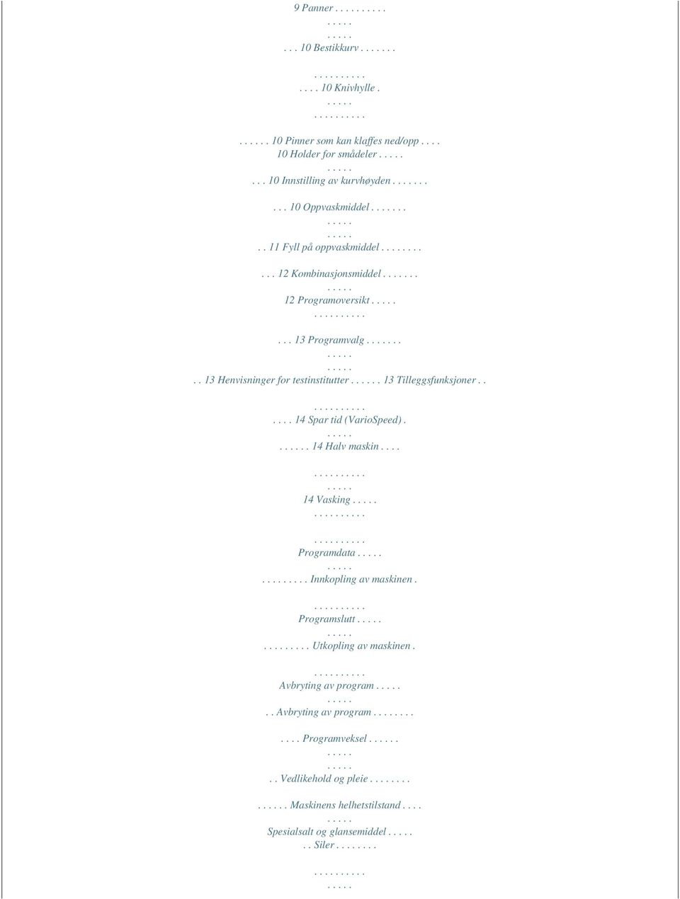 13 Tilleggsfunksjoner...... 14 Spar tid (VarioSpeed).. 14 Halv maskin.... 14 Vasking Programdata.... Innkopling av maskinen. Programslutt.
