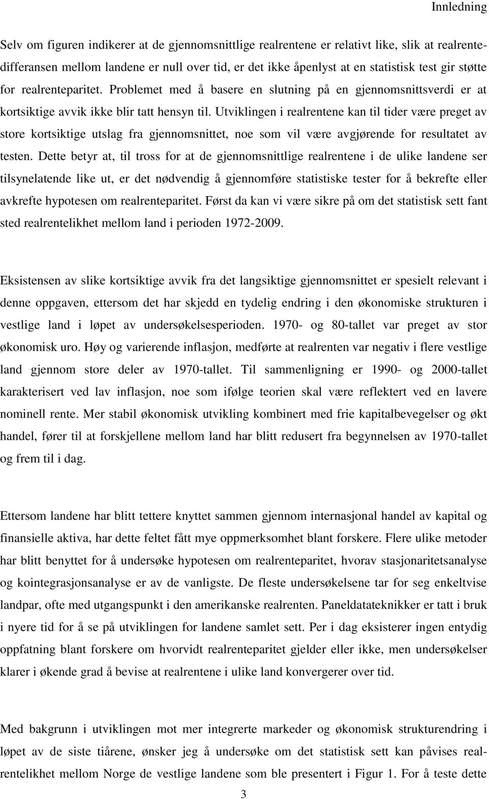 Utviklingen i realrentene kan til tider være preget av store kortsiktige utslag fra gjennomsnittet, noe som vil være avgjørende for resultatet av testen.