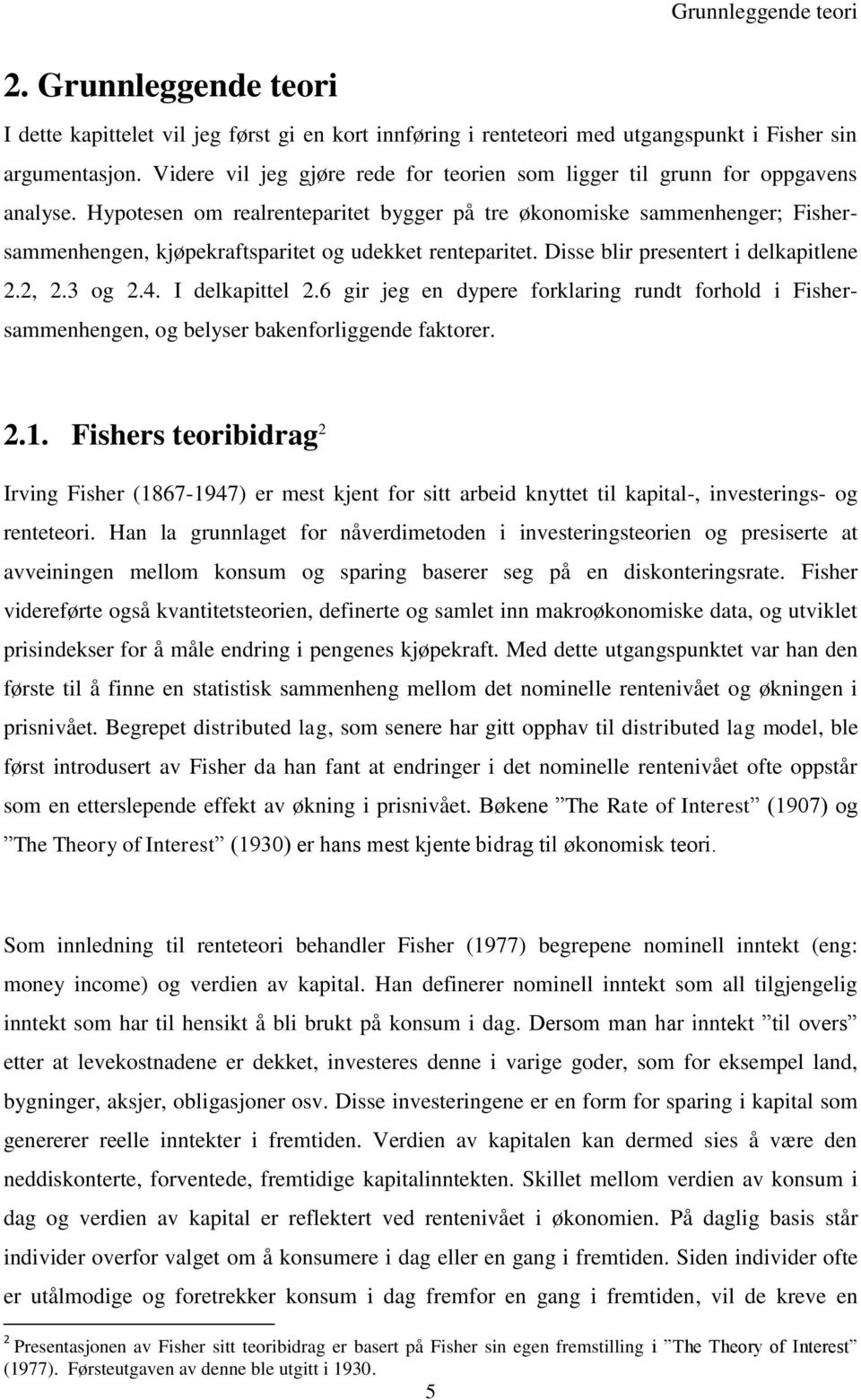 Hypotesen om realrenteparitet bygger på tre økonomiske sammenhenger; Fishersammenhengen, kjøpekraftsparitet og udekket renteparitet. Disse blir presentert i delkapitlene 2.2, 2.3 og 2.4.