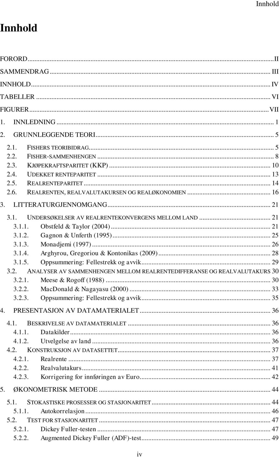 .. 21 3.1.1. Obstfeld & Taylor (2004)... 21 3.1.2. Gagnon & Unferth (1995)... 25 3.1.3. Monadjemi (1997)... 26 3.1.4. Arghyrou, Gregoriou & Kontonikas (2009)... 28 3.1.5. Oppsummering: Fellestrekk og avvik.