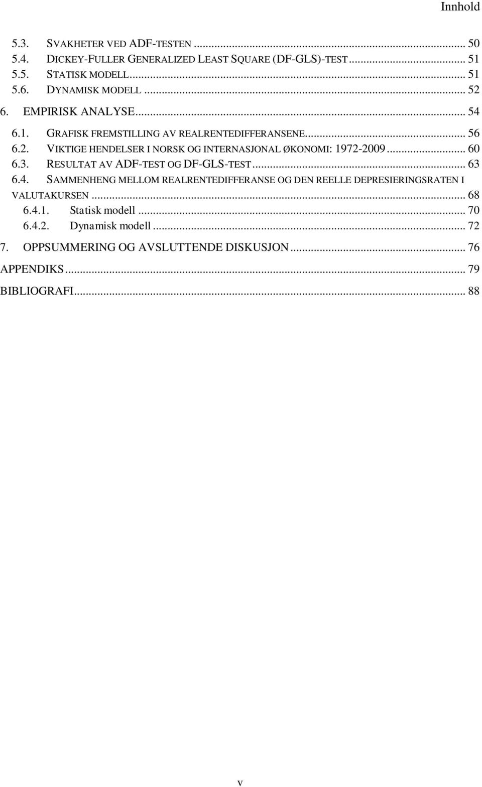 .. 60 6.3. RESULTAT AV ADF-TEST OG DF-GLS-TEST... 63 6.4. SAMMENHENG MELLOM REALRENTEDIFFERANSE OG DEN REELLE DEPRESIERINGSRATEN I VALUTAKURSEN... 68 6.