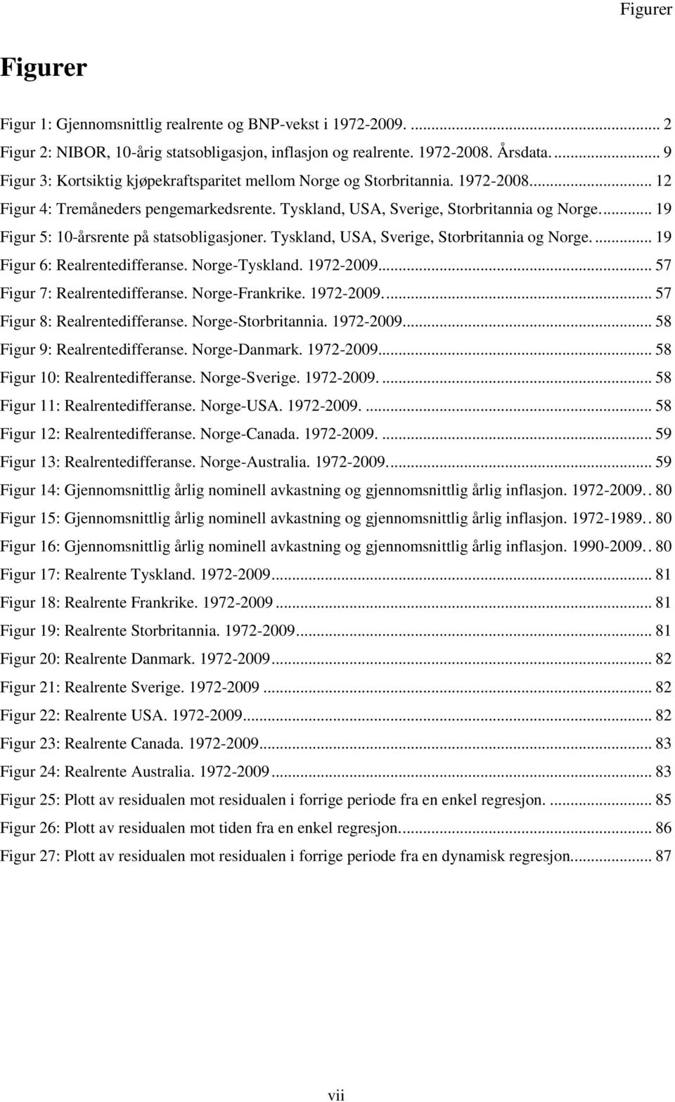 ... 19 Figur 5: 10-årsrente på statsobligasjoner. Tyskland, USA, Sverige, Storbritannia og Norge.... 19 Figur 6: Realrentedifferanse. Norge-Tyskland. 1972-2009... 57 Figur 7: Realrentedifferanse.