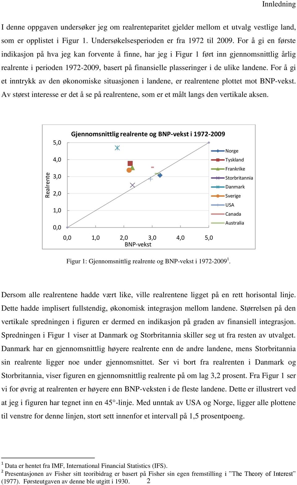 For å gi et inntrykk av den økonomiske situasjonen i landene, er realrentene plottet mot BNP-vekst. Av størst interesse er det å se på realrentene, som er et målt langs den vertikale aksen.