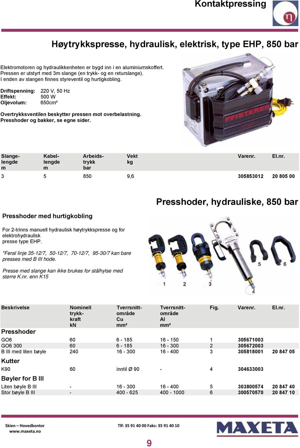 Driftspenning: Effekt: Oljevolum: 220 V, 50 Hz 500 W 650cm³ Overtrykksventilen beskytter pressen mot overbelastning. Presshoder og bakker, se egne sider. Slange- Kabel- Arbeids- Vekt Varenr.