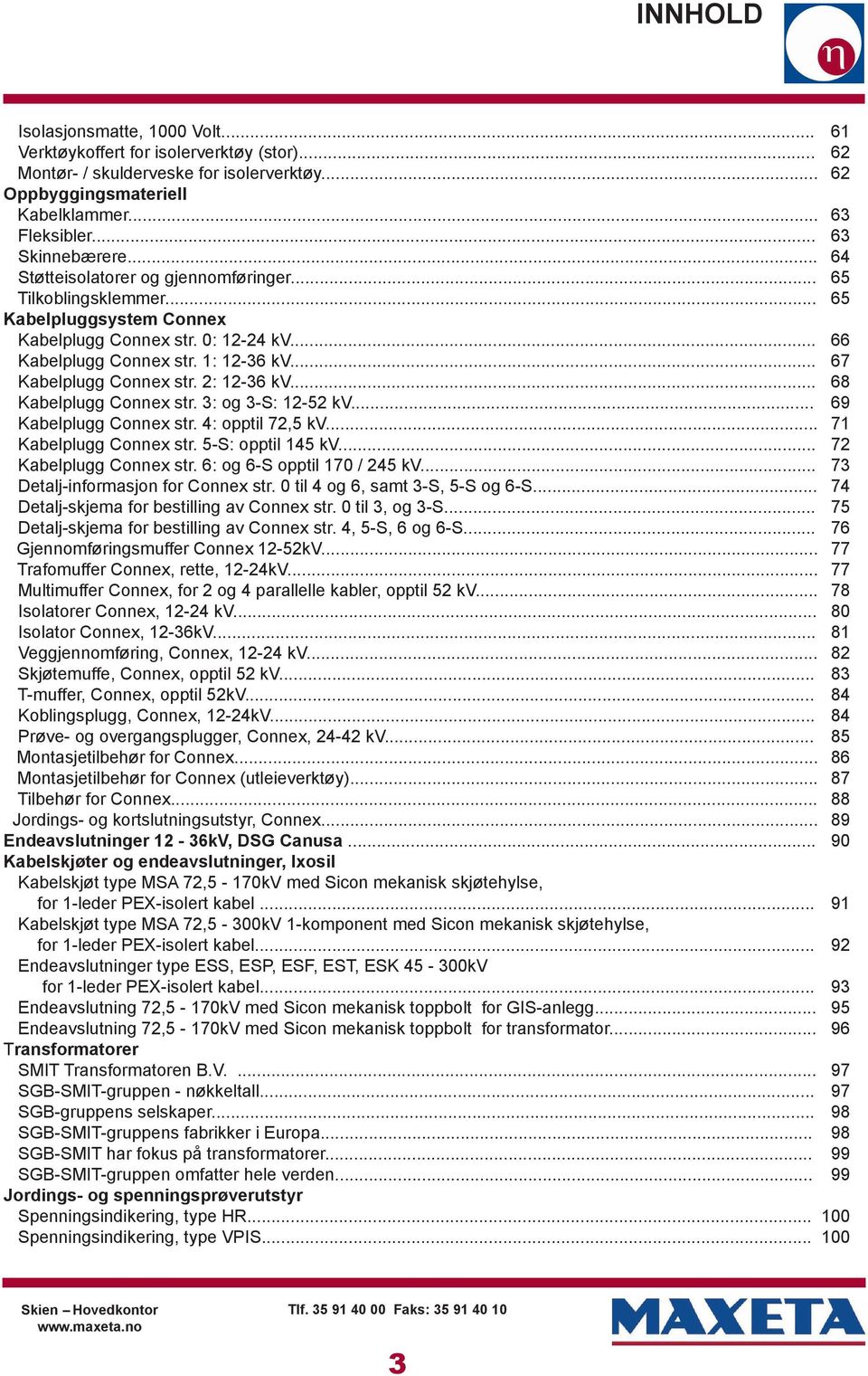 .. Kabelplugg Connex str. 3: og 3-S: 12-52 kv... Kabelplugg Connex str. 4: opptil 72,5 kv... Kabelplugg Connex str. 5-S: opptil 145 kv... Kabelplugg Connex str. 6: og 6-S opptil 170 / 245 kv.