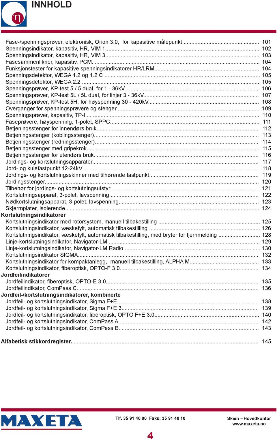 .. Spenningsprøver, KP-test 5L / 5L dual, for linjer 3-36kV... Spenningsprøver, KP-test 5H, for høyspenning 30-420kV... Overganger for spenningsprøvere og stenger... Spenningsprøver, kapasitiv, TP-I.