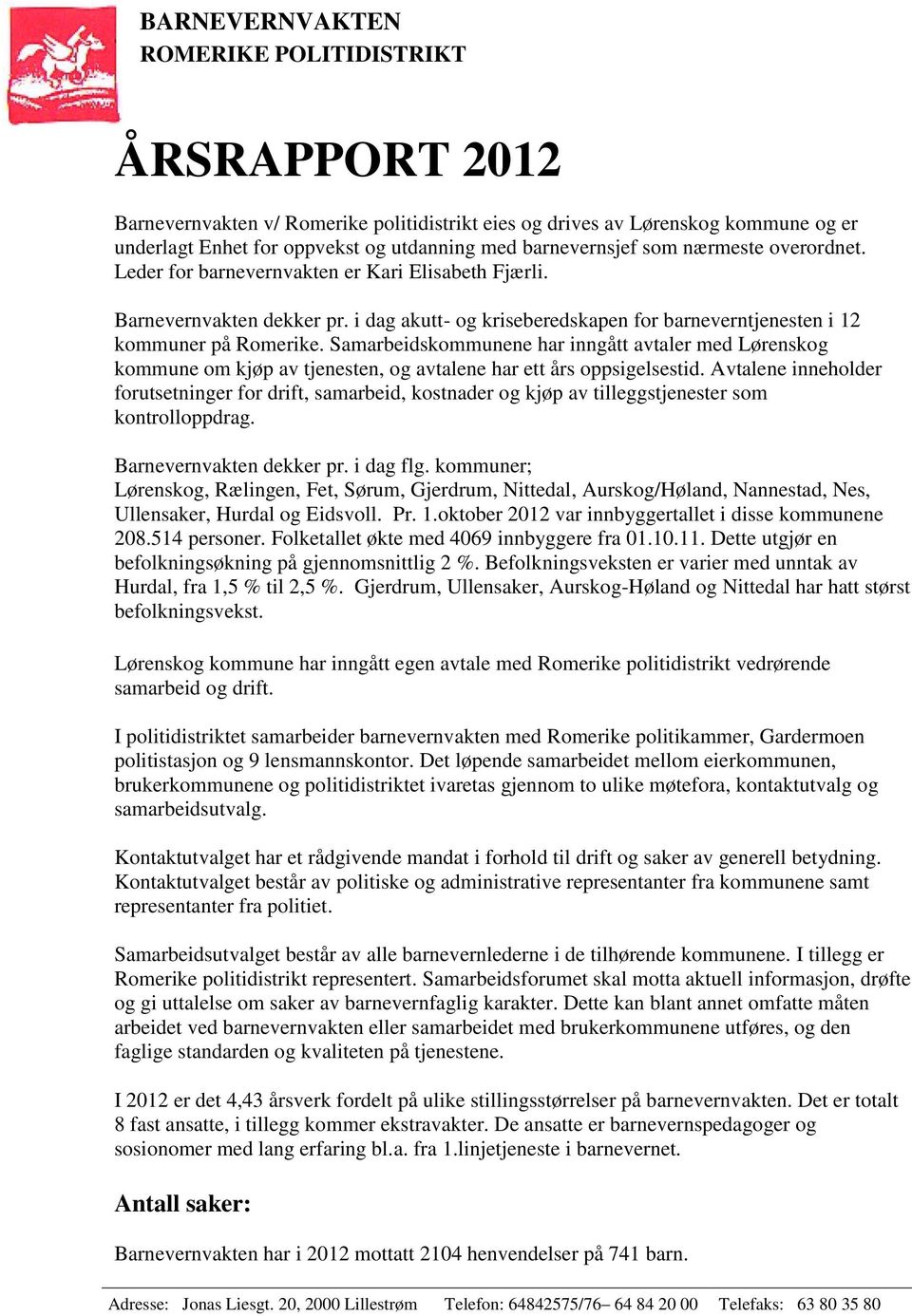 Samarbeidskommunene har inngått avtaler med Lørenskog kommune om kjøp av tjenesten, og avtalene har ett års oppsigelsestid.