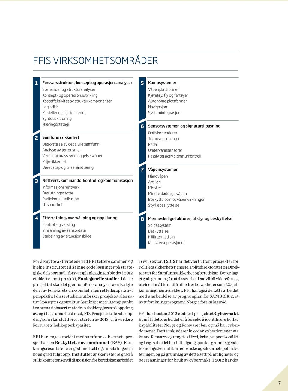 signaturtilpasning 2 Samfunnssikkerhet Beskyttelse av det sivile samfunn Analyse av terrorisme Vern mot masseødeleggelsesvåpen Miljøsikkerhet Beredskap og krisehåndtering 7 Optiske sendorer Termiske