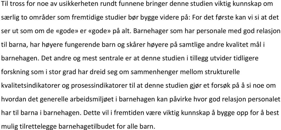 Det andre og mest sentrale er at denne studien i tillegg utvider tidligere forskning som i stor grad har dreid seg om sammenhenger mellom strukturelle kvalitetsindikatorer og prosessindikatorer til