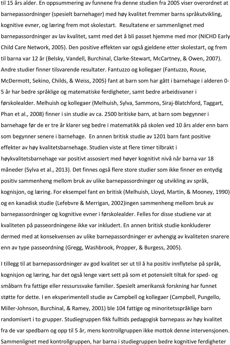 skolestart. Resultatene er sammenlignet med barnepassordninger av lav kvalitet, samt med det å bli passet hjemme med mor (NICHD Early Child Care Network, 2005).