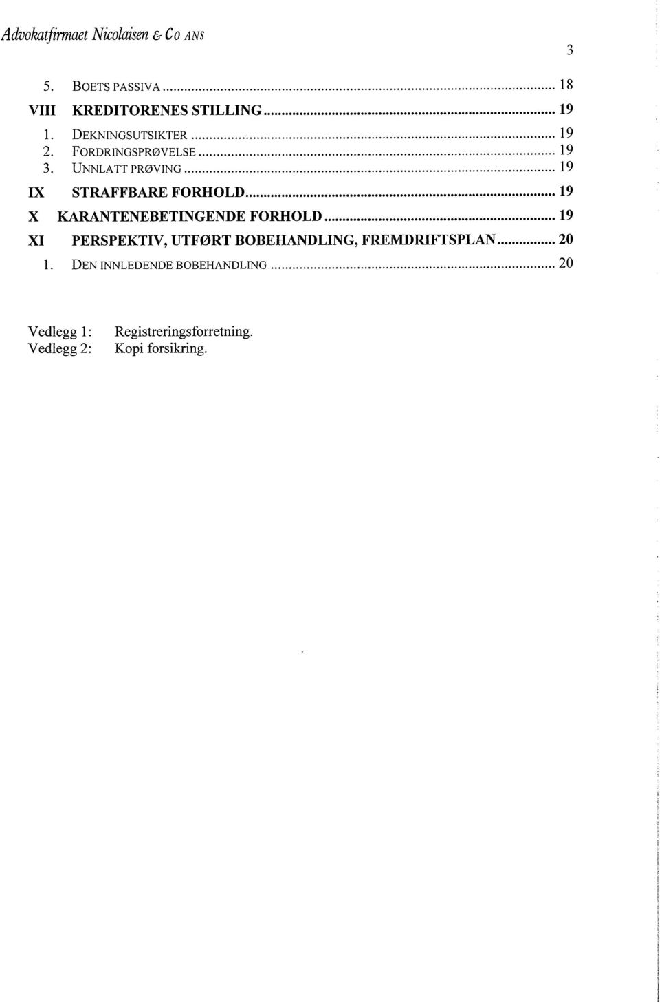 ................... 19 X KARANTENEBETINGENDE FORHOLD... 19 XI PERSPEKTIV, UTFØRT BOBEHANDLING, FREMDRIFTSPLAN.