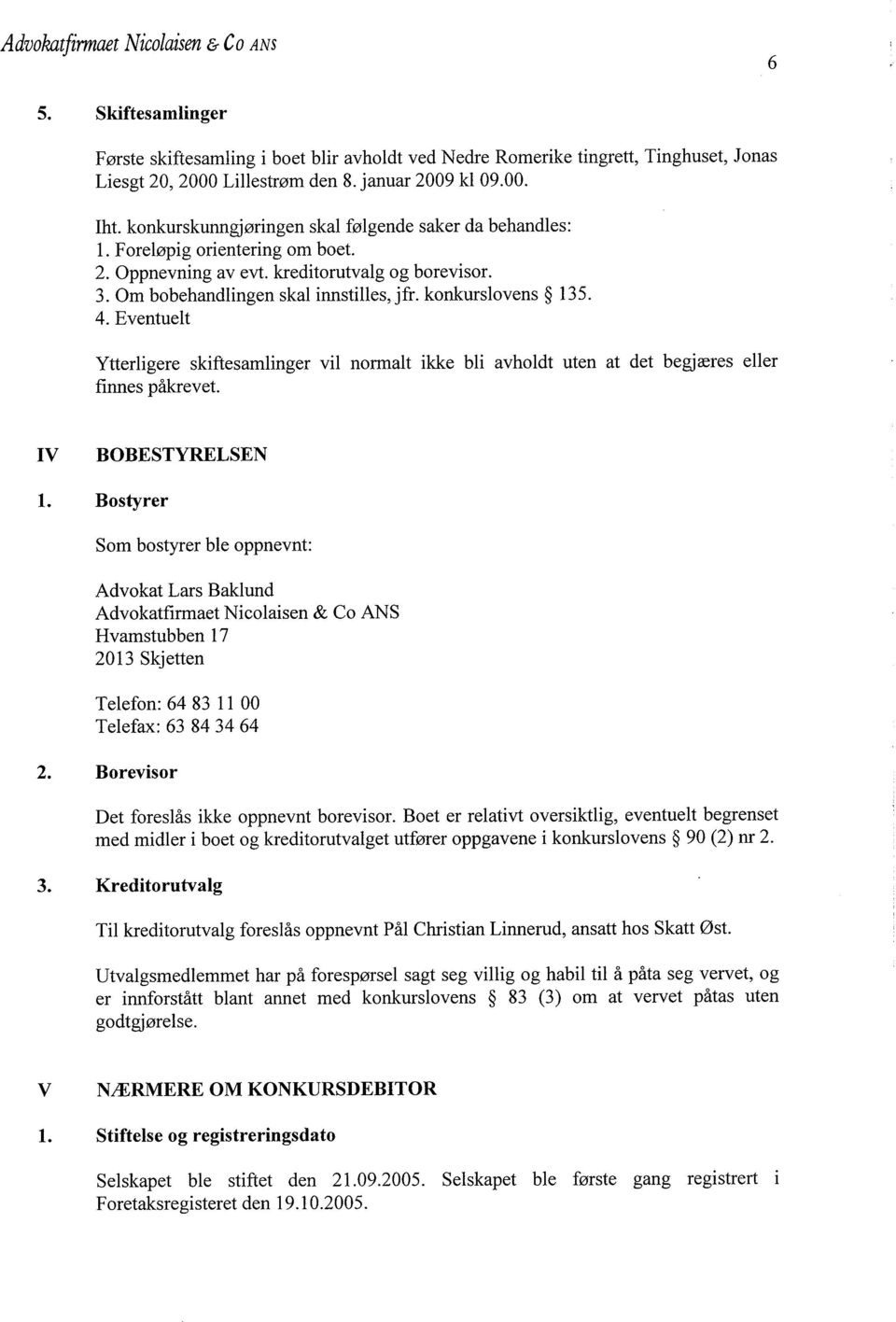 4. Eventuelt Ytterligere skiftesamlinger vii normalt ikke bli avholdt uten at det begjæres eller finnes påkrevet. iv BOBESTYRELSEN 1.