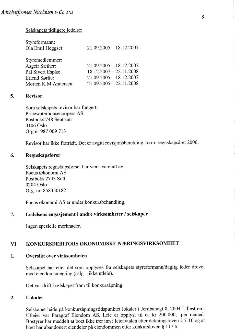 Revisor Som selskapets revisor har fungert: Pricewaterhousecoopers AS Postboks 748 Sentrum 0106 Oslo Org.nr 987 009 713 Revisor har ikke fratrådt. Det er avgitt revisjonsberetning t.o.m. regnskapsåret 2006.