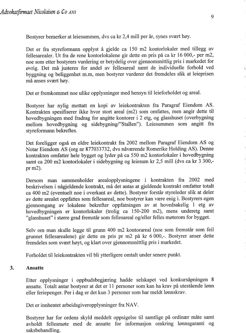 Ut fra de rene kontorlokalene gir dette en pris på ca kr 16000,- per m2, noe som etter bostyrers vurdering er betydelig over gjennomsnittlig pris i markedet for øvrig.