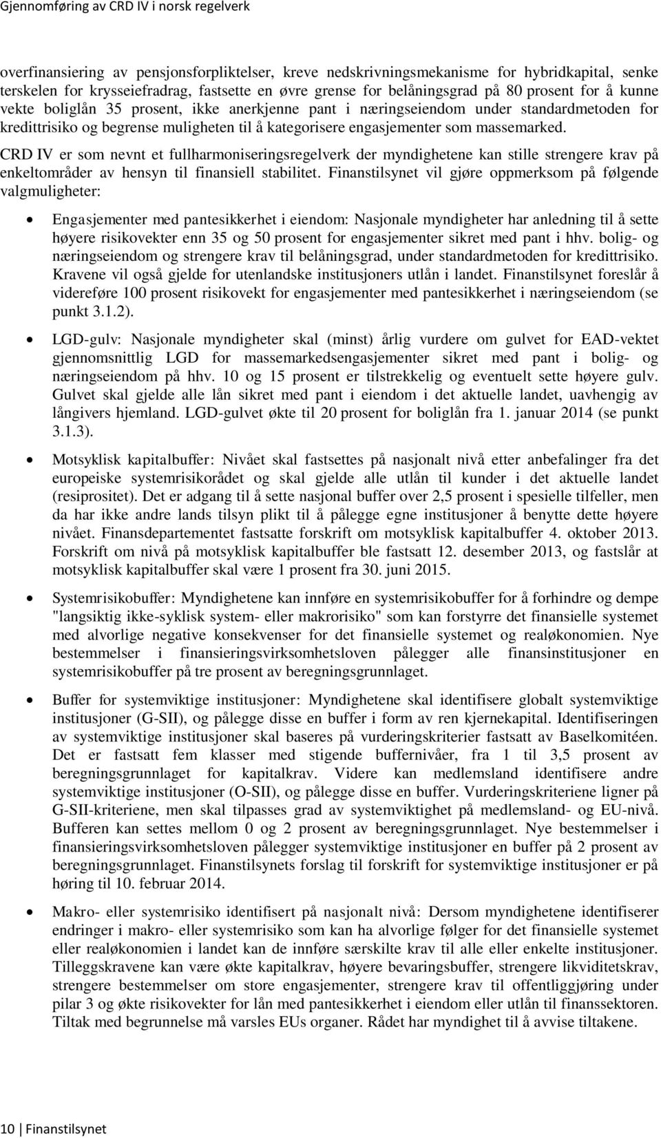 CRD IV er som nevnt et fullharmoniseringsregelverk der myndighetene kan stille strengere krav på enkeltområder av hensyn til finansiell stabilitet.