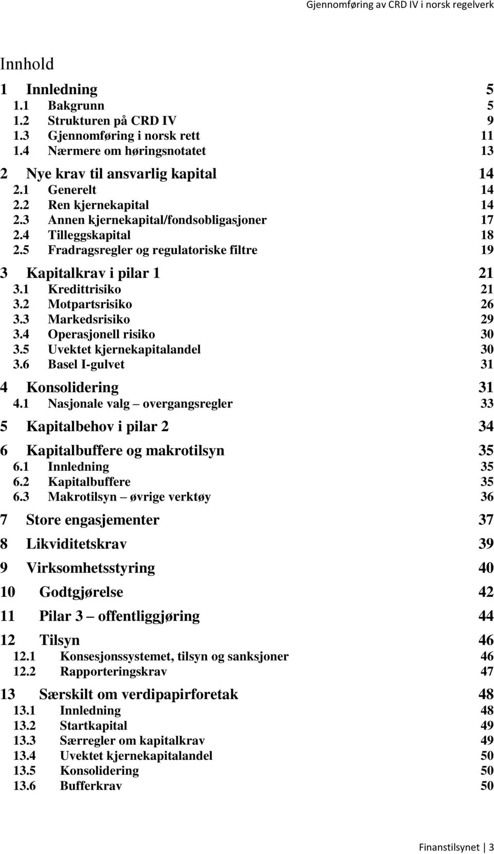 2 Motpartsrisiko 26 3.3 Markedsrisiko 29 3.4 Operasjonell risiko 30 3.5 Uvektet kjernekapitalandel 30 3.6 Basel I-gulvet 31 4 Konsolidering 31 4.