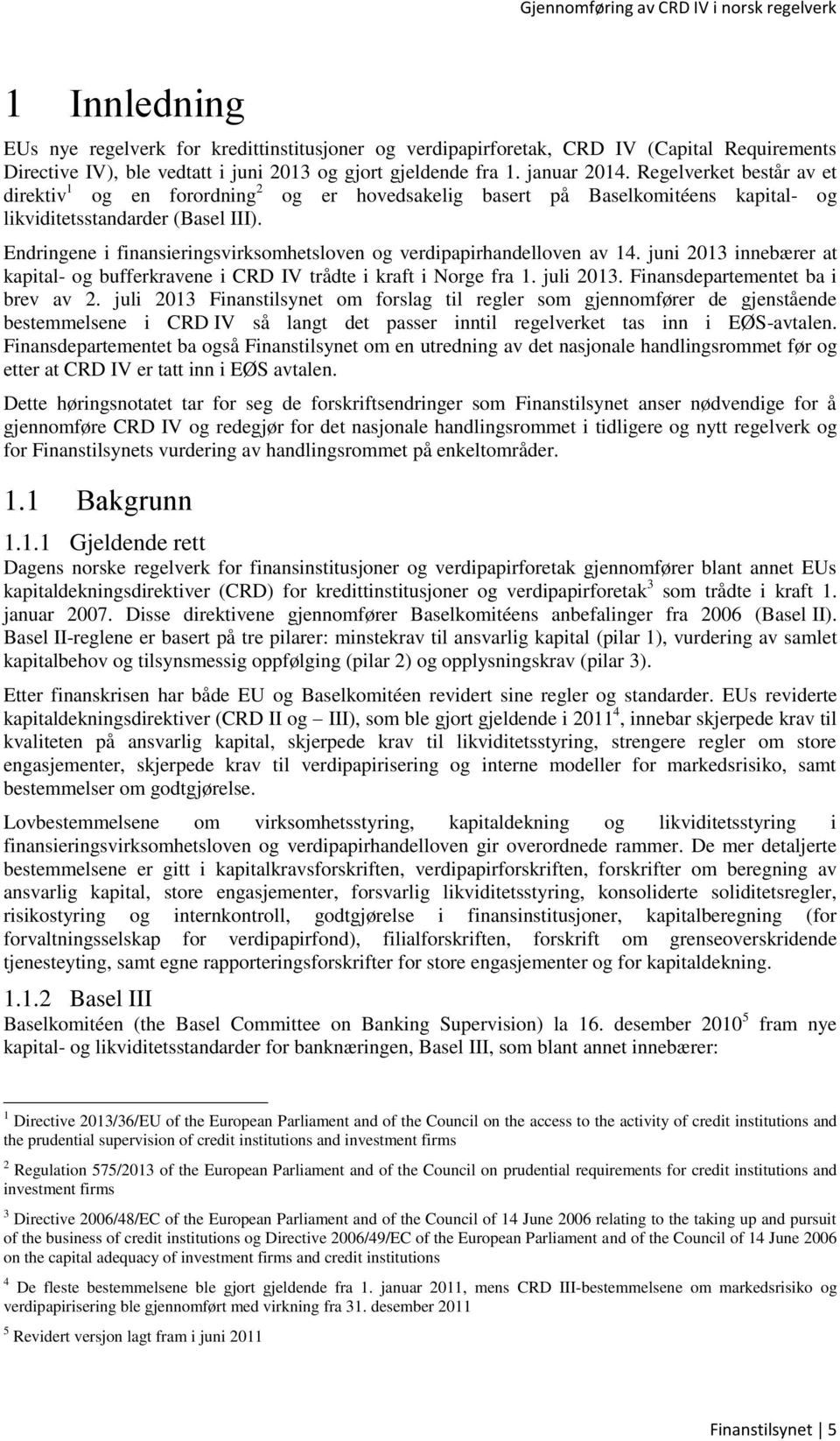 Endringene i finansieringsvirksomhetsloven og verdipapirhandelloven av 14. juni 2013 innebærer at kapital- og bufferkravene i CRD IV trådte i kraft i Norge fra 1. juli 2013.