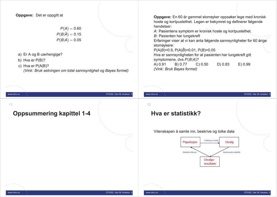 Legen er bekymret og definerer følgende hendelser: A: Pasientens symptom er kronisk hoste og kortpustethet.