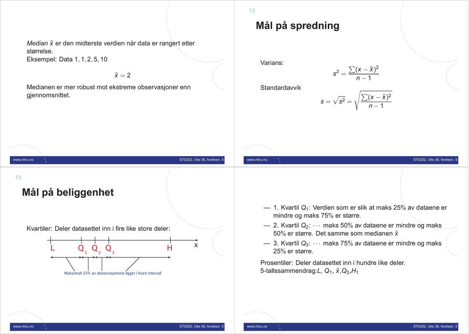 Varians: Standardavvik s (x s 2 x) 2 n 1 (x x) s 2 2 n 1 19 Mål på beliggenhet Kvartiler: Deler datasettet inn i fire like store deler: 1.