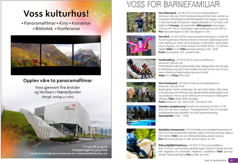 +47 56 51 05 25 www.vossklatrepark.no (Annonse s.68, kart: Q12) Familievennleg aktivitet med varierte og morosame utfordringar for alle!