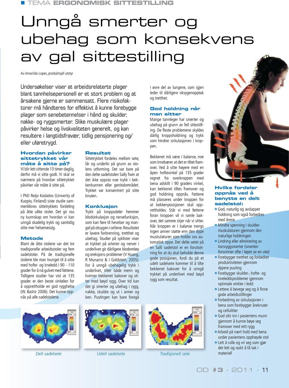 Slike muskulære plager påvirker helse og livskvaliteten generelt, og kan resultere i langtidsfravær, tidlig pensjonering og/ eller uføretrygd. Hvordan påvirker sittetrykket vår måte å sitte på?