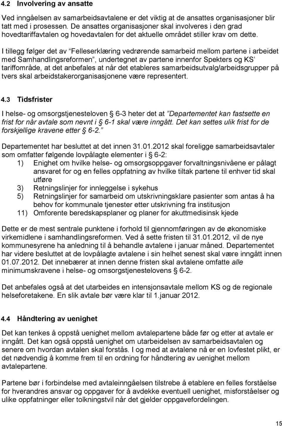 I tillegg følger det av Felleserklæring vedrørende samarbeid mellom partene i arbeidet med Samhandlingsreformen, undertegnet av partene innenfor Spekters og KS tariffområde, at det anbefales at når