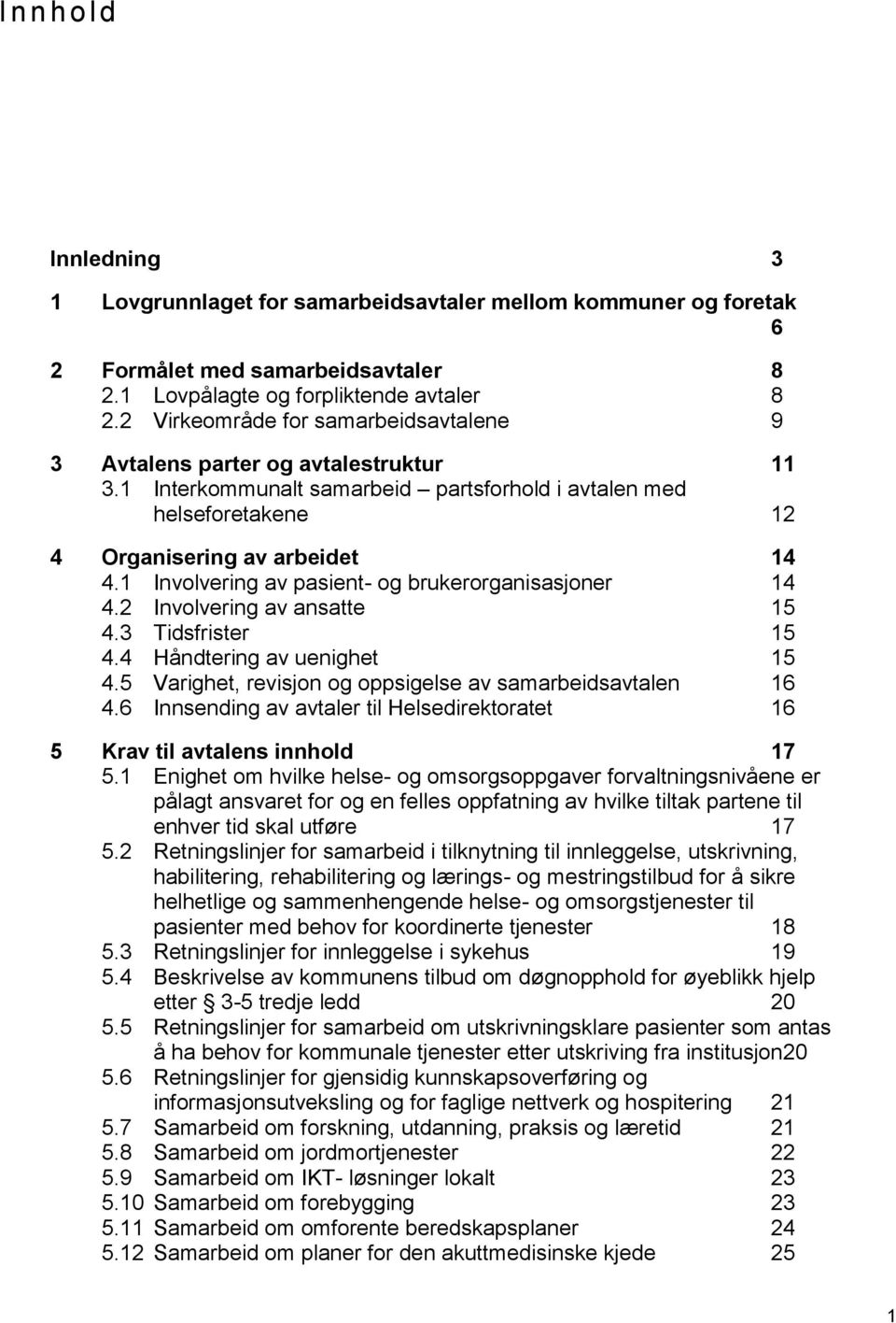 1 Involvering av pasient- og brukerorganisasjoner 14 4.2 Involvering av ansatte 15 4.3 Tidsfrister 15 4.4 Håndtering av uenighet 15 4.5 Varighet, revisjon og oppsigelse av samarbeidsavtalen 16 4.