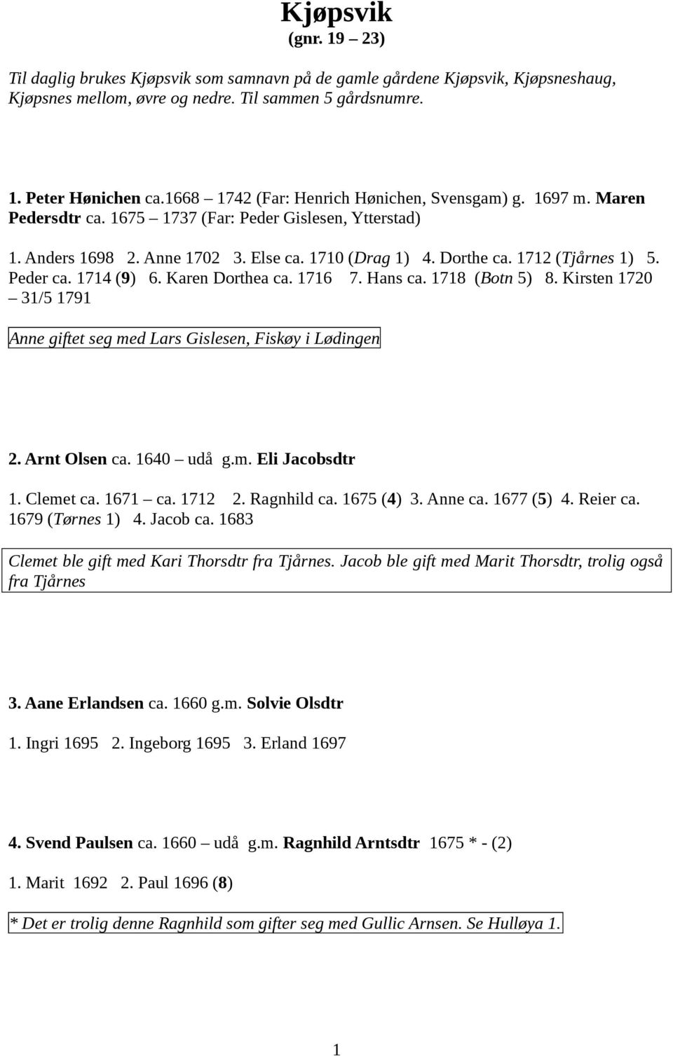 1712 (Tjårnes 1) 5. Peder ca. 1714 (9) 6. Karen Dorthea ca. 1716 7. Hans ca. 1718 (Botn 5) 8. Kirsten 1720 31/5 1791 Anne giftet seg med Lars Gislesen, Fiskøy i Lødingen 2. Arnt Olsen ca. 1640 udå g.