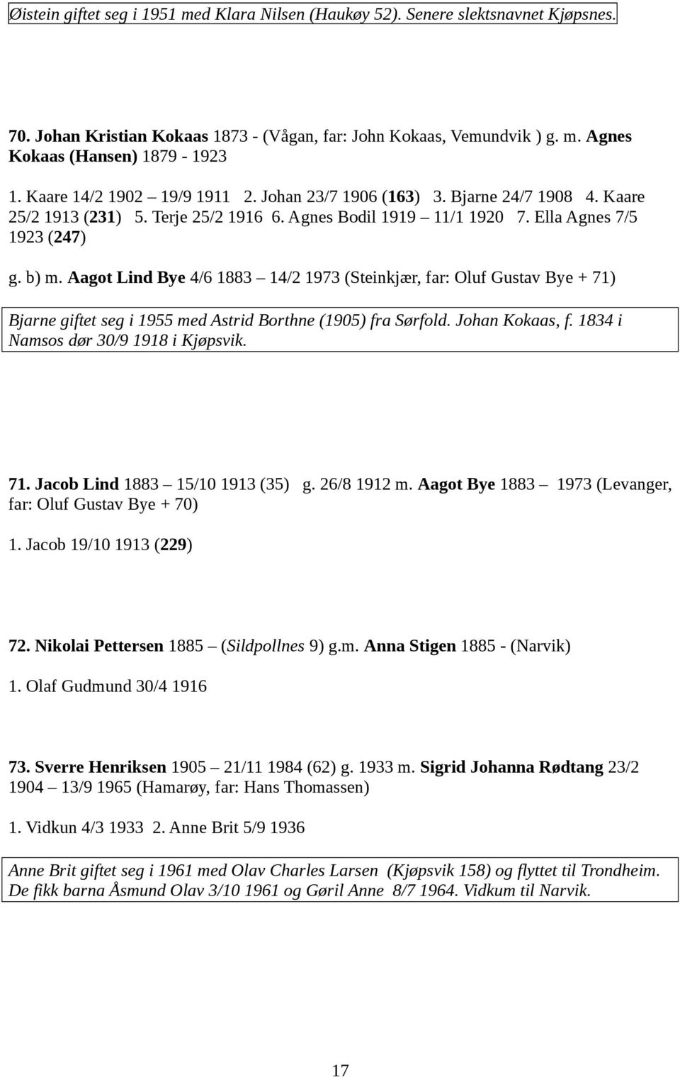 Aagot Lind Bye 4/6 1883 14/2 1973 (Steinkjær, far: Oluf Gustav Bye + 71) Bjarne giftet seg i 1955 med Astrid Borthne (1905) fra Sørfold. Johan Kokaas, f. 1834 i Namsos dør 30/9 1918 i Kjøpsvik. 71. Jacob Lind 1883 15/10 1913 (35) g.