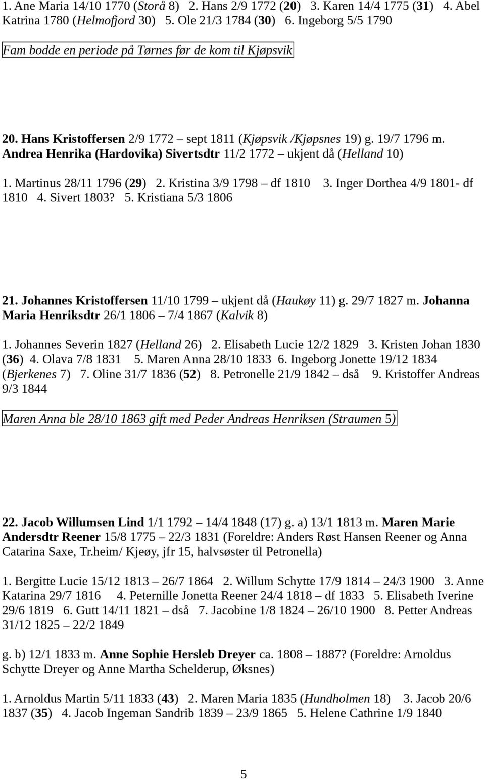 Andrea Henrika (Hardovika) Sivertsdtr 11/2 1772 ukjent då (Helland 10) 1. Martinus 28/11 1796 (29) 2. Kristina 3/9 1798 df 1810 3. Inger Dorthea 4/9 1801- df 1810 4. Sivert 1803? 5.