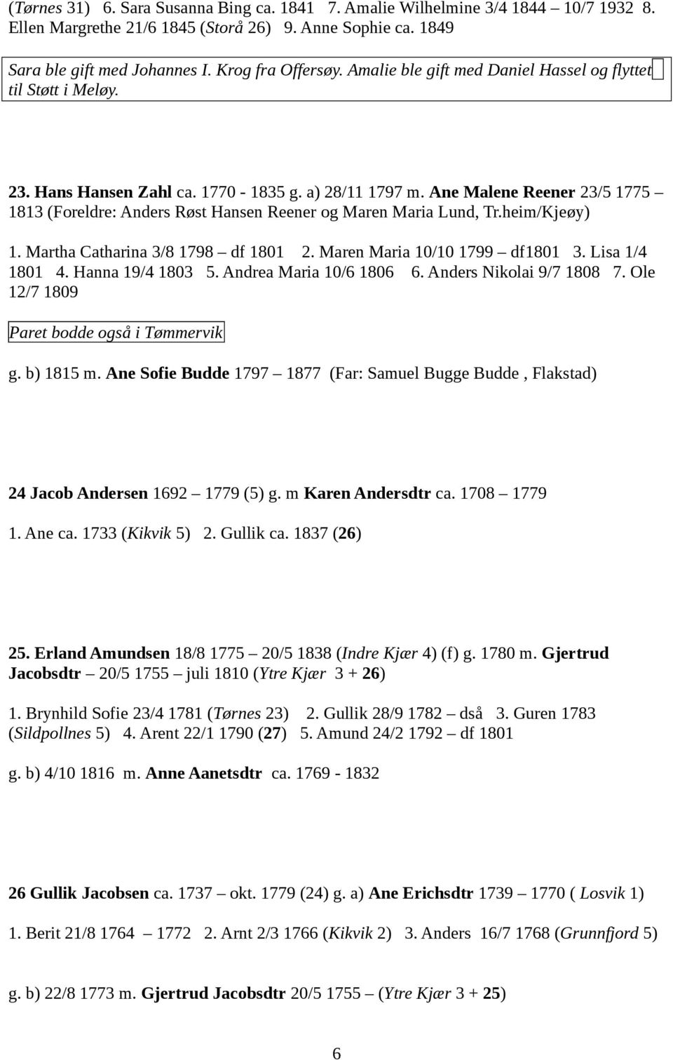 Ane Malene Reener 23/5 1775 1813 (Foreldre: Anders Røst Hansen Reener og Maren Maria Lund, Tr.heim/Kjeøy) 1. Martha Catharina 3/8 1798 df 1801 2. Maren Maria 10/10 1799 df1801 3. Lisa 1/4 1801 4.