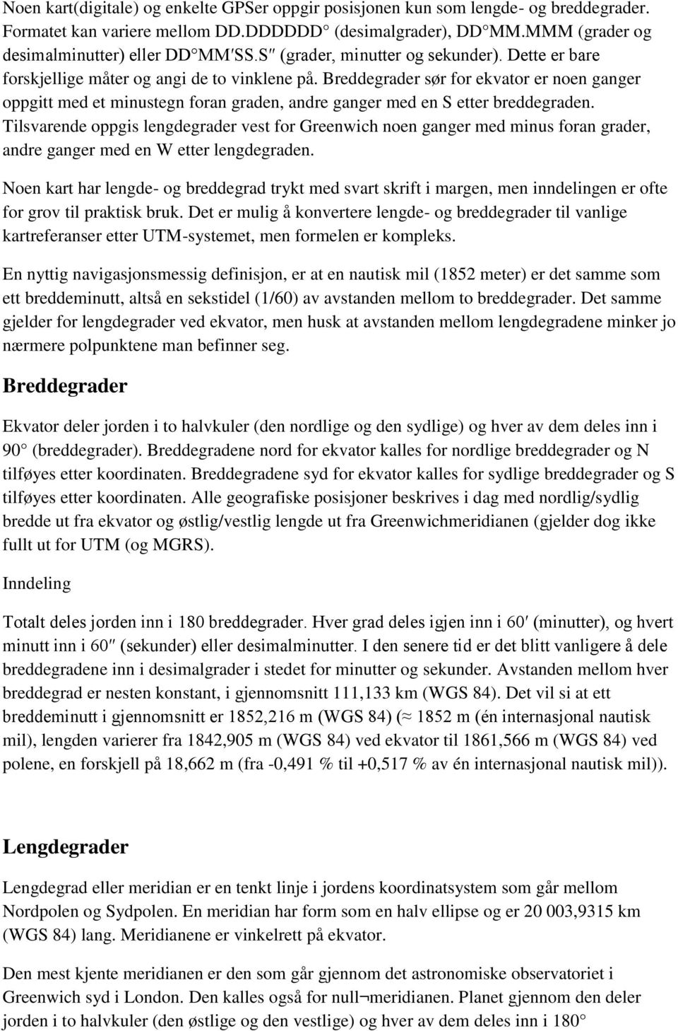 Breddegrader sør for ekvator er noen ganger oppgitt med et minustegn foran graden, andre ganger med en S etter breddegraden.