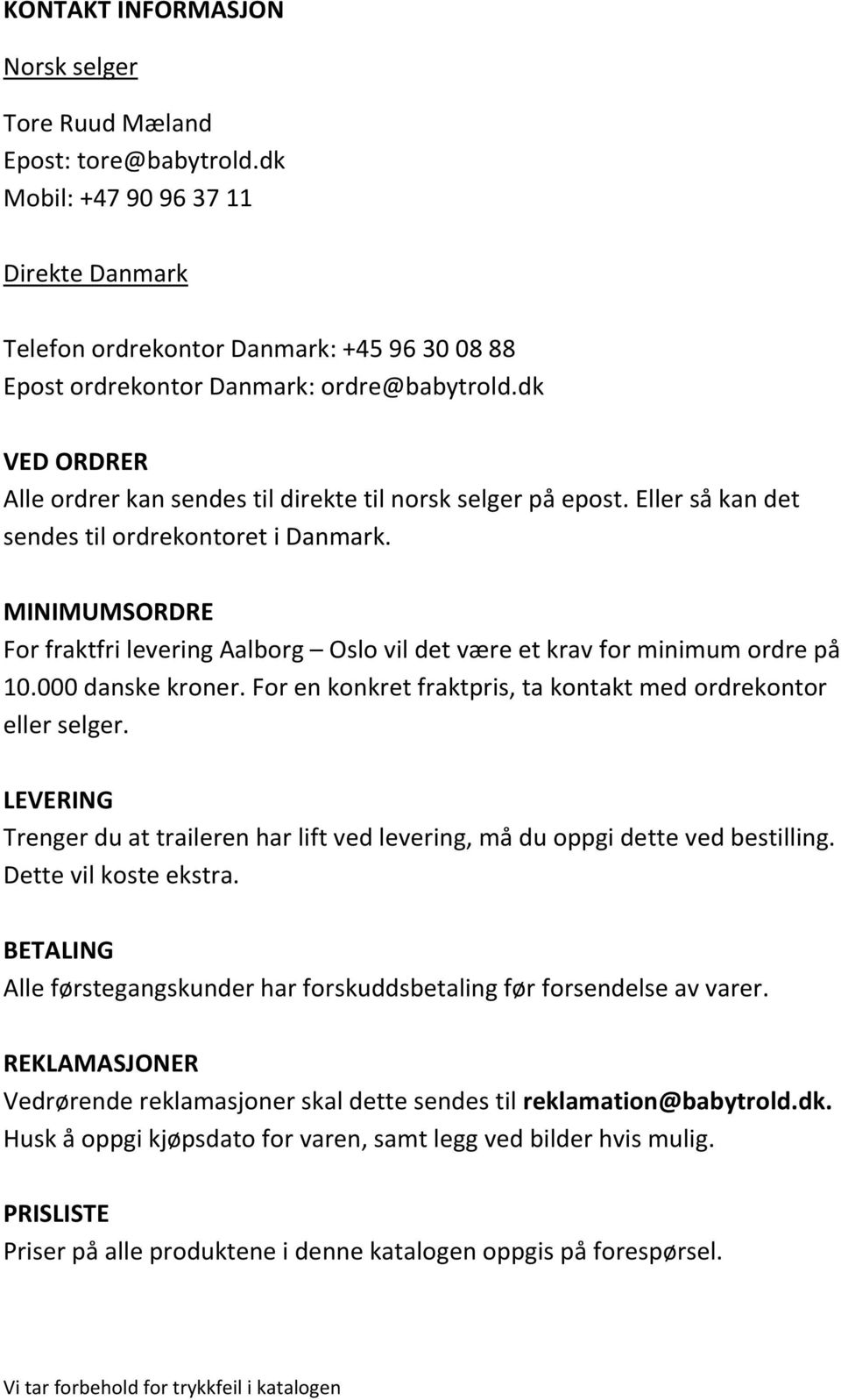 dk VED ORDRER Alle ordrer kan sendes til direkte til norsk selger på epost. Eller så kan det sendes til ordrekontoret i Danmark.