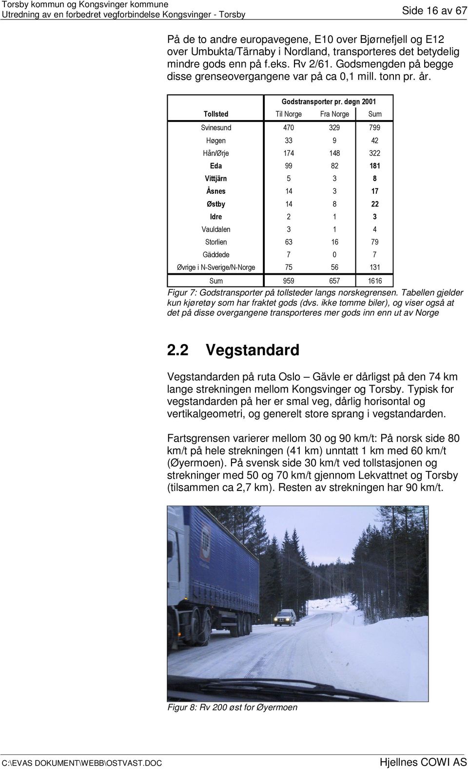 .. 5 5 ; : 8 : 5+ +& # 3 )+) &+5 && Figur 7: Godstransporter på tollsteder langs norskegrensen. Tabellen gjelder kun kjøretøy som har fraktet gods (dvs.