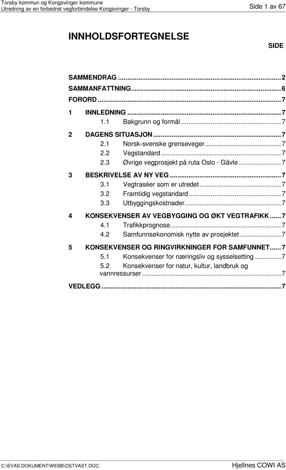 ..7 4 KONSEKVENSER AV VEGBYGGING OG ØKT VEGTRAFIKK...7 4.1 Trafikkprognose...7 4.2 Samfunnsøkonomisk nytte av prosjektet.