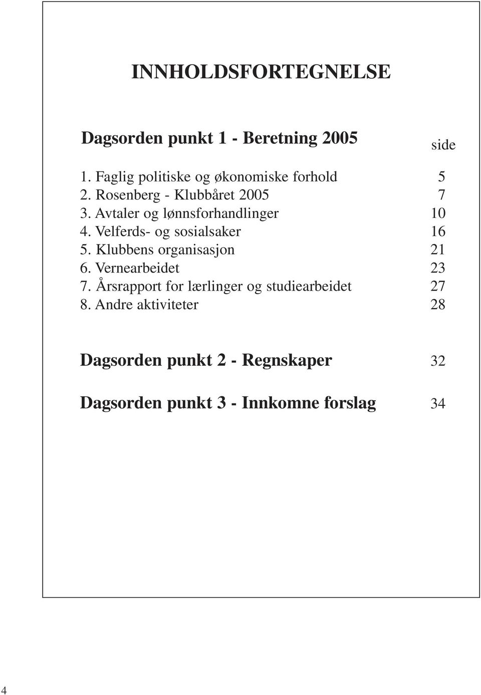 Avtaler og lønnsforhandlinger 10 4. Velferds- og sosialsaker 16 5. Klubbens organisasjon 21 6.