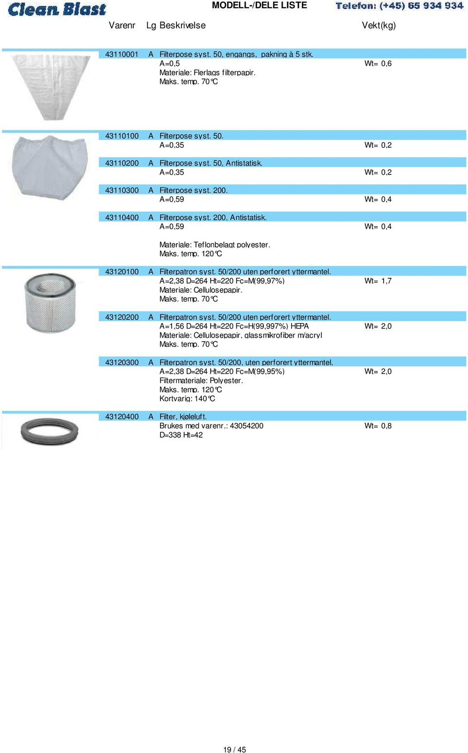 120 C 11840 43120100 A Filterpatron syst. 50/200 uten perforert yttermantel. A=2,38 D=264 Ht=220 Fc=M(99,97%) Wt= 1,7 ## Materiale: Cellulosepapir. 6 Maks. temp. 70 C 43120200 A Filterpatron syst.