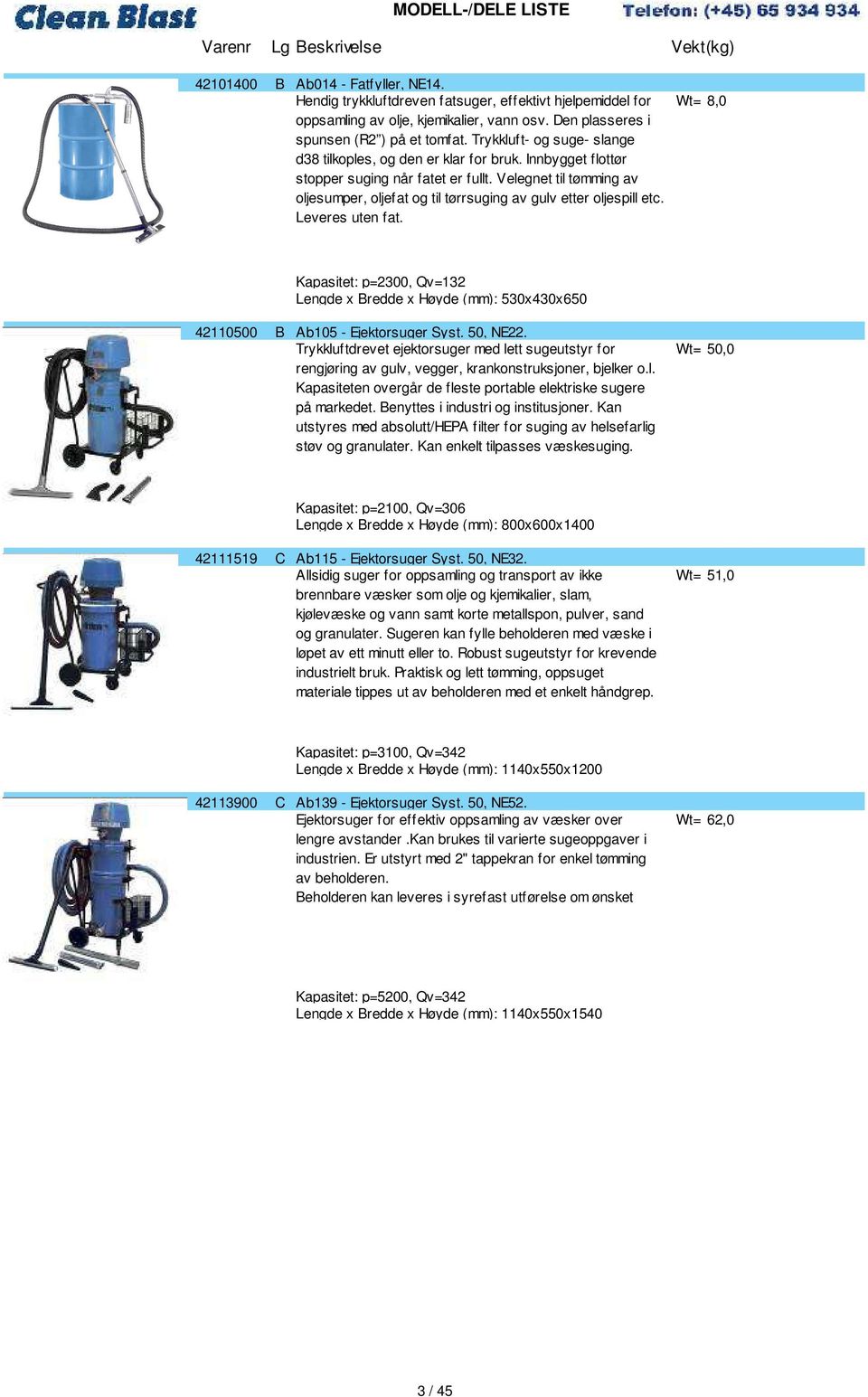 Velegnet til tømming av oljesumper, oljefat og til tørrsuging av gulv etter oljespill etc. Leveres uten fat.