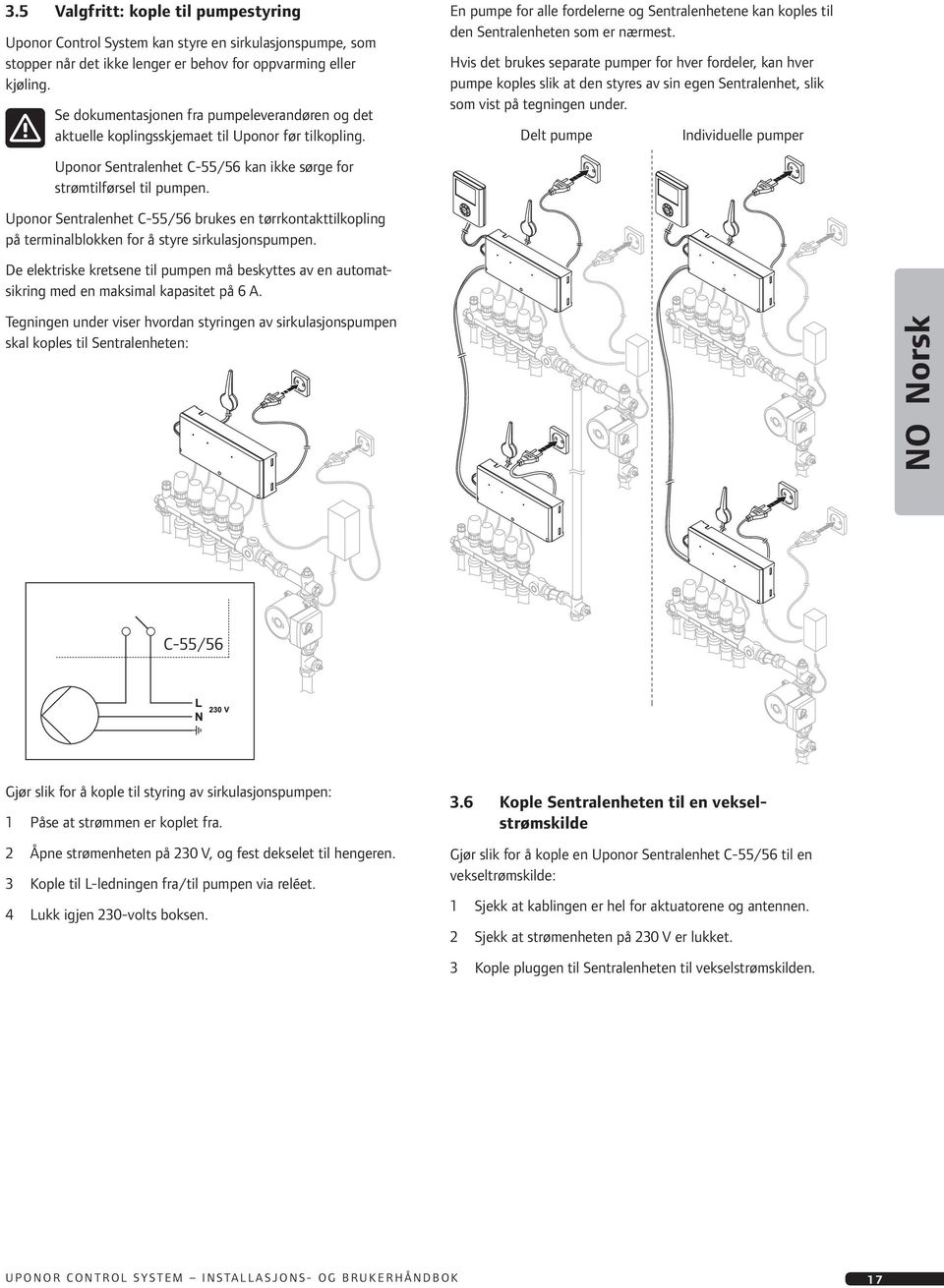 Hvis det brukes separate pumper for hver fordeler, kan hver pumpe koples slik at den styres av sin egen Sentralenhet, slik som vist på tegningen under.