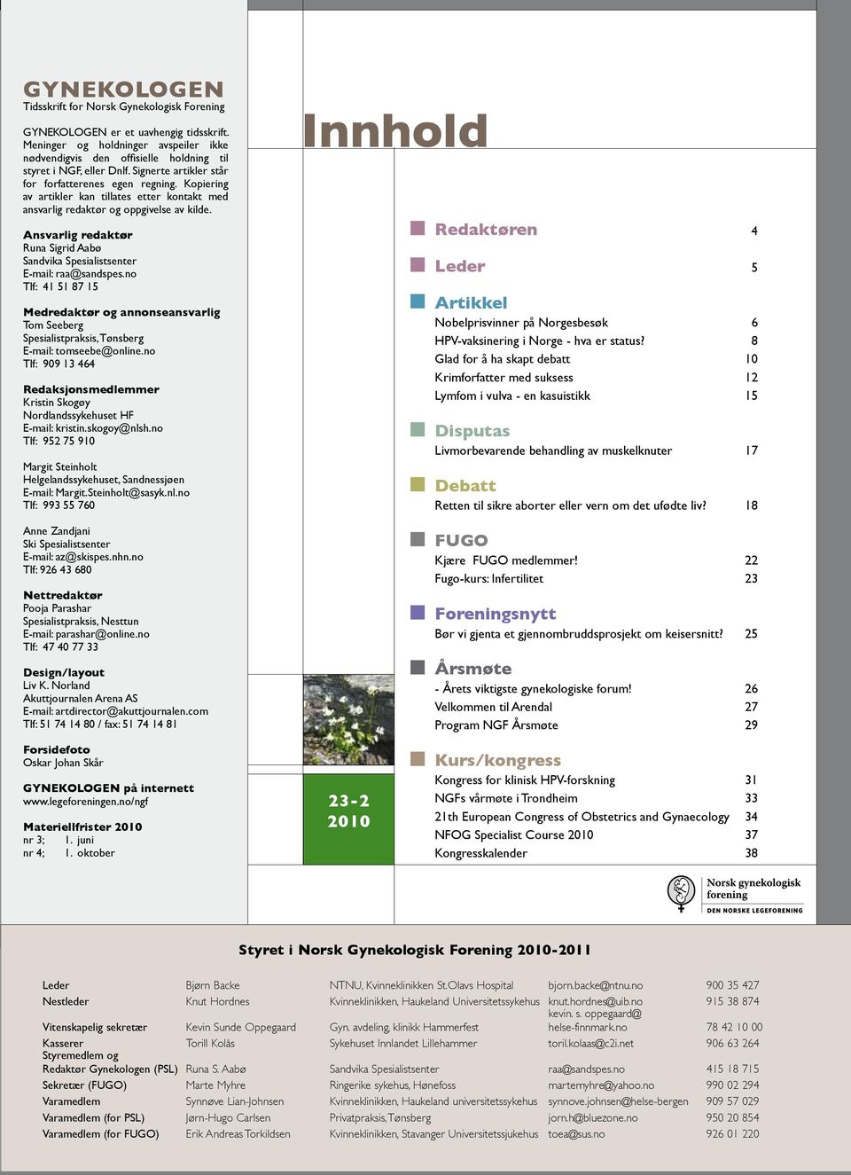 Ansvarlig redaktør Runa Sigrid Aabø Sandvika Spesialistsenter E-mail: raa@sandspes.no Tlf: 41 51 87 15 Medredaktør og annonseansvarlig Tom Seeberg Spesialistpraksis, Tønsberg E-mail: tomseebe@online.