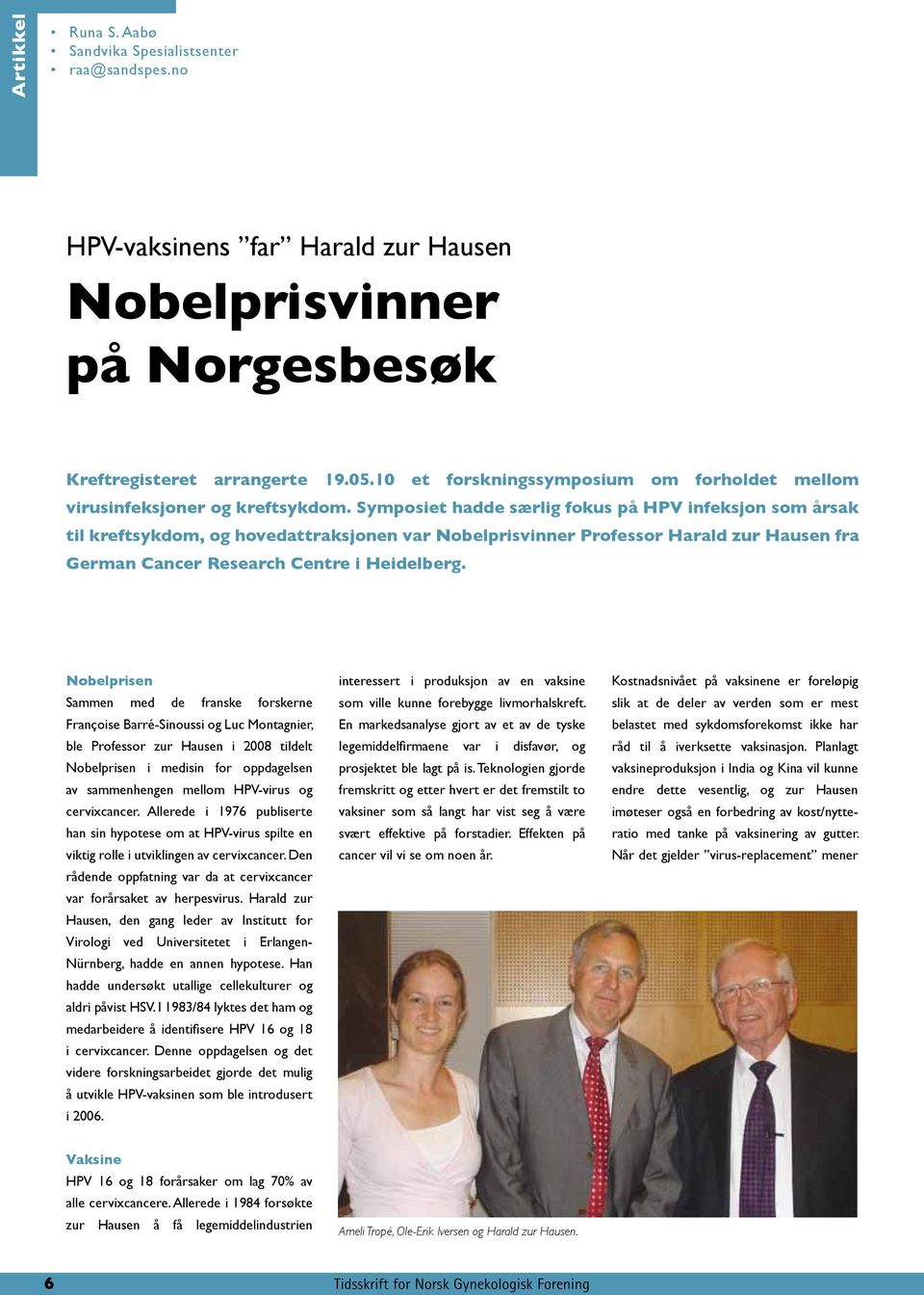 Symposiet hadde særlig fokus på HPV infeksjon som årsak til kreftsykdom, og hovedattraksjonen var Nobelprisvinner Professor Harald zur Hausen fra German Cancer Research Centre i Heidelberg.