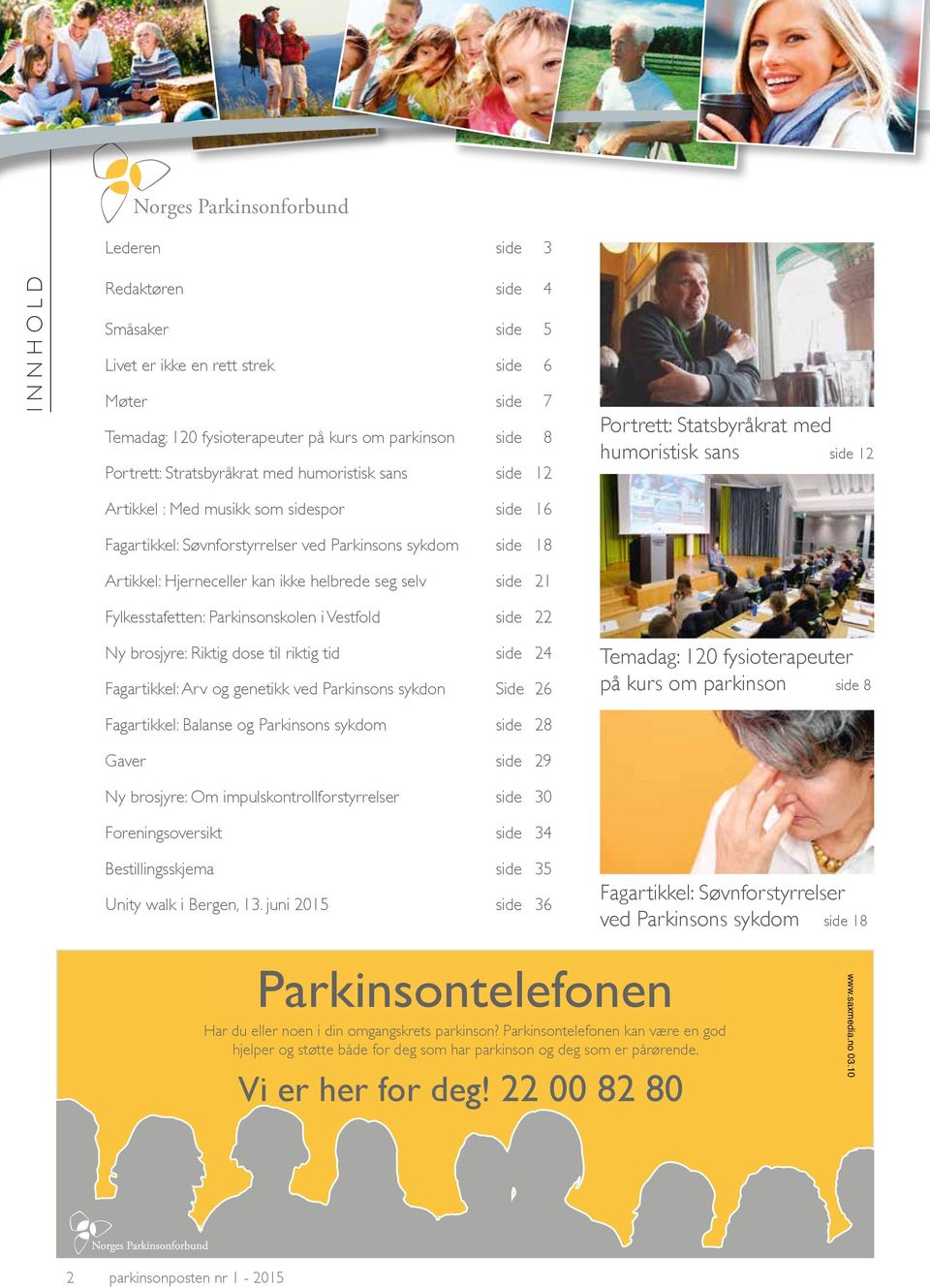 Hjerneceller kan ikke helbrede seg selv side 21 Fylkesstafetten: Parkinsonskolen i Vestfold side 22 Ny brosjyre: Riktig dose til riktig tid side 24 Fagartikkel: Arv og genetikk ved Parkinsons sykdon