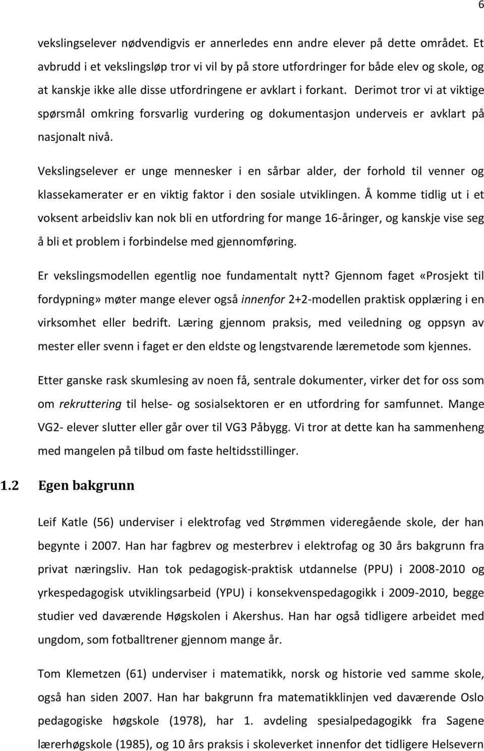 Derimot tror vi at viktige spørsmål omkring forsvarlig vurdering og dokumentasjon underveis er avklart på nasjonalt nivå.